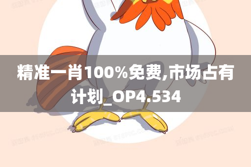 精准一肖100%免费,市场占有计划_OP4.534