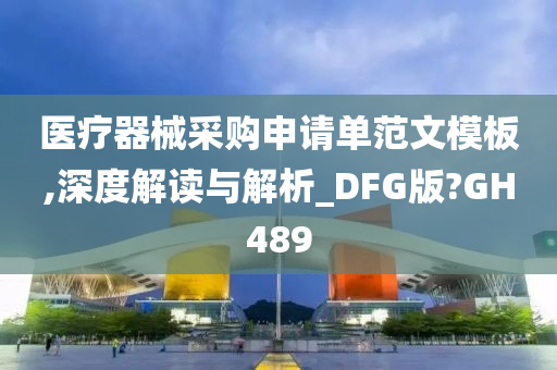 医疗器械采购申请单范文模板,深度解读与解析_DFG版?GH489