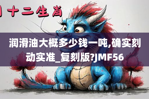 润滑油大概多少钱一吨,确实刻动实准_复刻版?JMF56