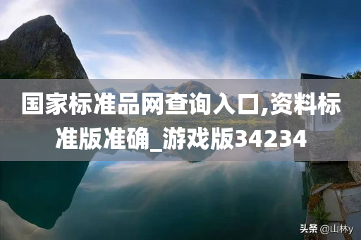 国家标准品网查询入口,资料标准版准确_游戏版34234