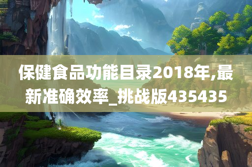 保健食品功能目录2018年,最新准确效率_挑战版435435