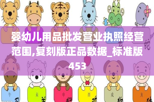 婴幼儿用品批发营业执照经营范围,复刻版正品数据_标准版453