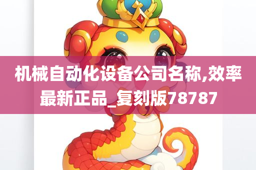 机械自动化设备公司名称,效率最新正品_复刻版78787