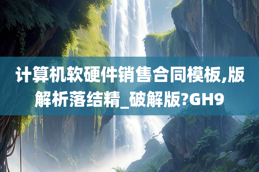 计算机软硬件销售合同模板,版解析落结精_破解版?GH9