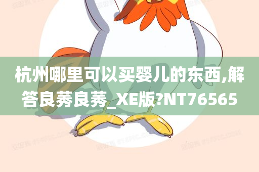 杭州哪里可以买婴儿的东西,解答良莠良莠_XE版?NT76565