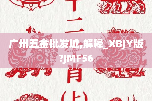 广卅五金批发城,解释_XBJY版?JMF56