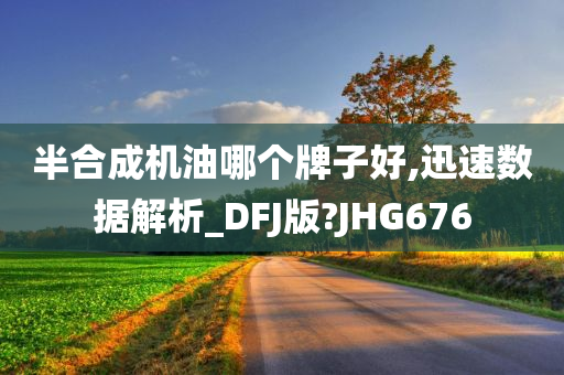 半合成机油哪个牌子好,迅速数据解析_DFJ版?JHG676