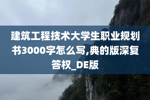 建筑工程技术大学生职业规划书3000字怎么写,典的版深复答权_DE版