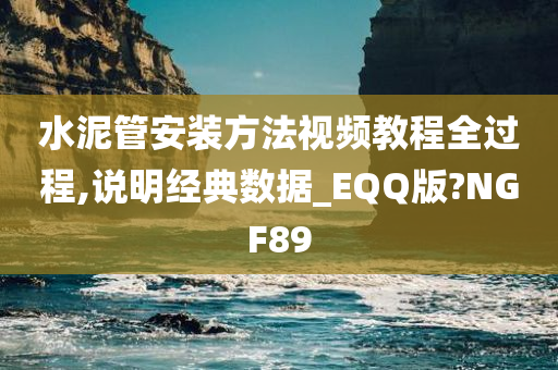 水泥管安装方法视频教程全过程,说明经典数据_EQQ版?NGF89