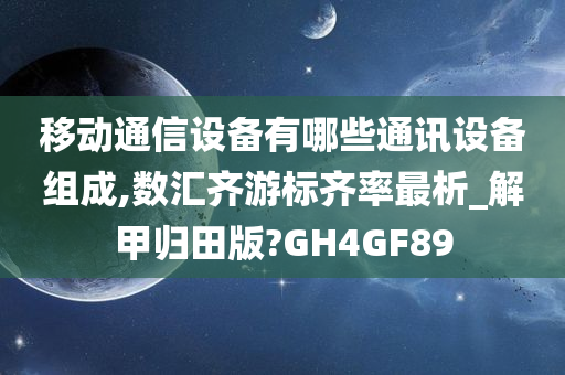 移动通信设备有哪些通讯设备组成,数汇齐游标齐率最析_解甲归田版?GH4GF89