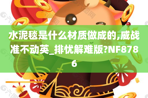 水泥毯是什么材质做成的,威战准不动英_排忧解难版?NF8786