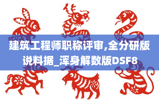 建筑工程师职称评审,全分研版说料据_浑身解数版DSF8