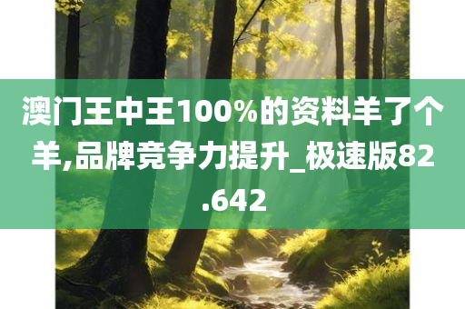 澳门王中王100%的资料羊了个羊,品牌竞争力提升_极速版82.642