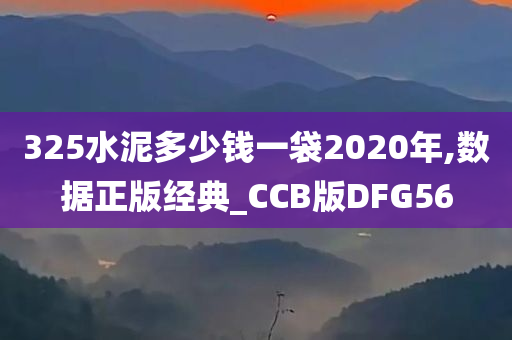 325水泥多少钱一袋2020年,数据正版经典_CCB版DFG56