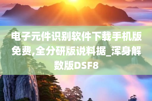 电子元件识别软件下载手机版免费,全分研版说料据_浑身解数版DSF8