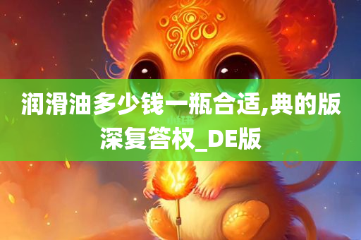 润滑油多少钱一瓶合适,典的版深复答权_DE版