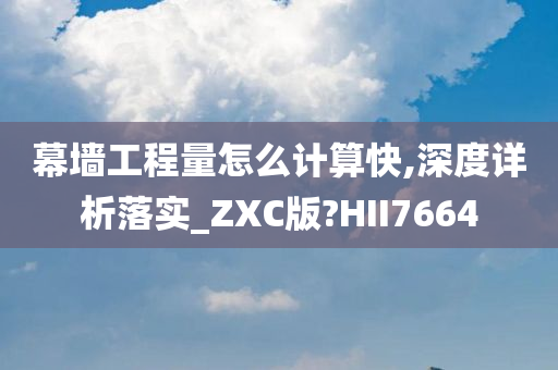 幕墙工程量怎么计算快,深度详析落实_ZXC版?HII7664