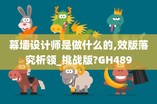 幕墙设计师是做什么的,效版落究析领_挑战版?GH489