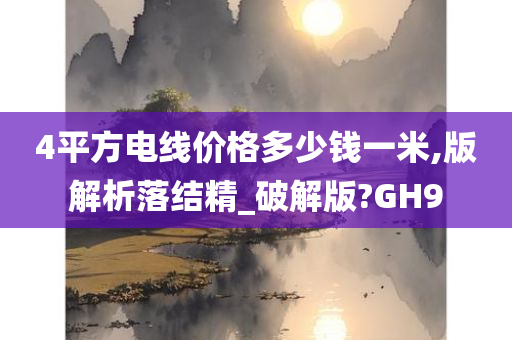 4平方电线价格多少钱一米,版解析落结精_破解版?GH9