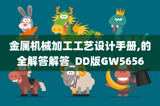 金属机械加工工艺设计手册,的全解答解答_DD版GW5656