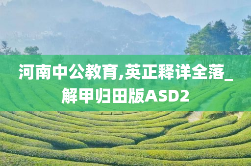 河南中公教育,英正释详全落_解甲归田版ASD2