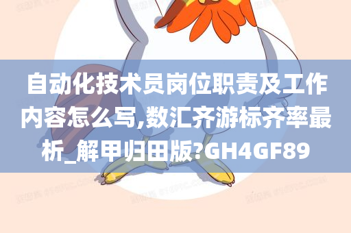 自动化技术员岗位职责及工作内容怎么写,数汇齐游标齐率最析_解甲归田版?GH4GF89