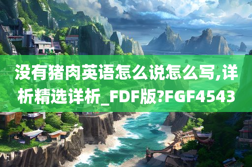 没有猪肉英语怎么说怎么写,详析精选详析_FDF版?FGF4543