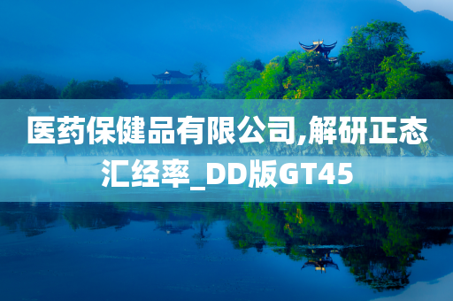 医药保健品有限公司,解研正态汇经率_DD版GT45