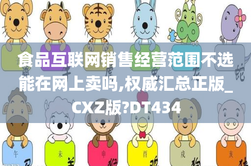 食品互联网销售经营范围不选能在网上卖吗,权威汇总正版_CXZ版?DT434