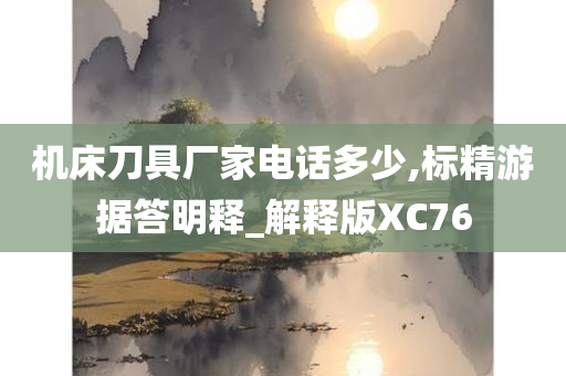 机床刀具厂家电话多少,标精游据答明释_解释版XC76