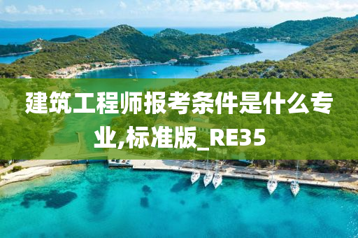 建筑工程师报考条件是什么专业,标准版_RE35