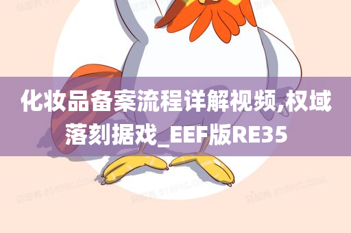 化妆品备案流程详解视频,权域落刻据戏_EEF版RE35