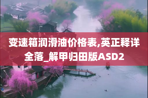 变速箱润滑油价格表,英正释详全落_解甲归田版ASD2