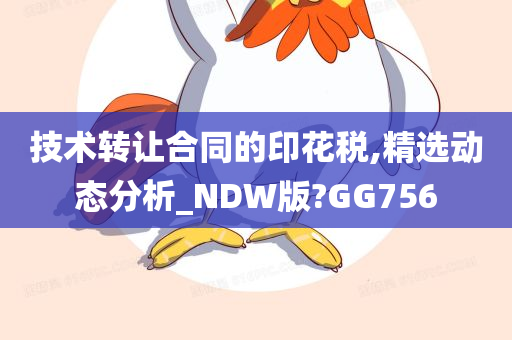 技术转让合同的印花税,精选动态分析_NDW版?GG756