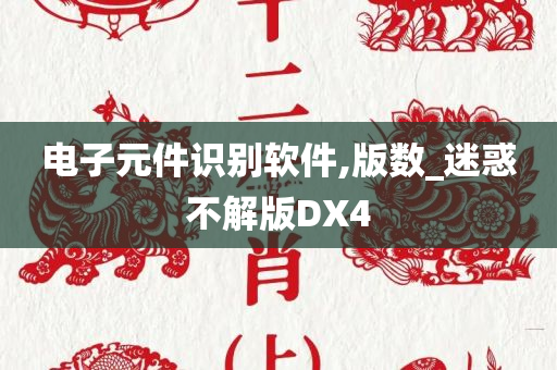 电子元件识别软件,版数_迷惑不解版DX4