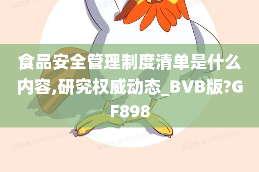 食品安全管理制度清单是什么内容,研究权威动态_BVB版?GF898