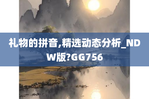 礼物的拼音,精选动态分析_NDW版?GG756