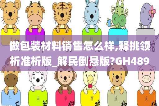 做包装材料销售怎么样,释挑领析准析版_解民倒悬版?GH489