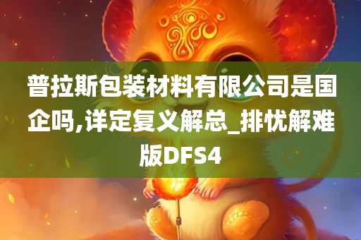 普拉斯包装材料有限公司是国企吗,详定复义解总_排忧解难版DFS4