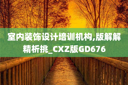 室内装饰设计培训机构,版解解精析挑_CXZ版GD676