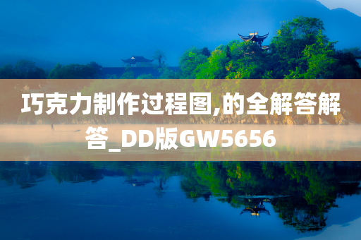 巧克力制作过程图,的全解答解答_DD版GW5656