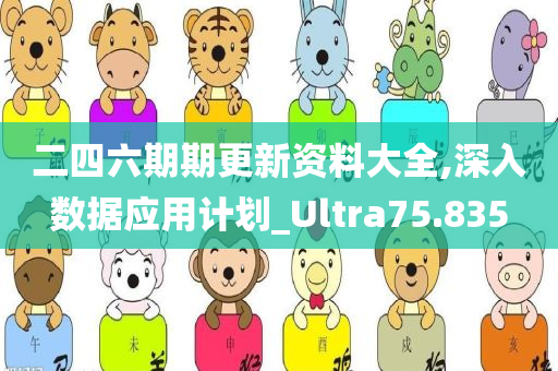 二四六期期更新资料大全,深入数据应用计划_Ultra75.835