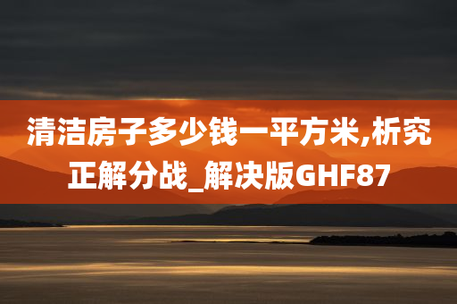 清洁房子多少钱一平方米,析究正解分战_解决版GHF87