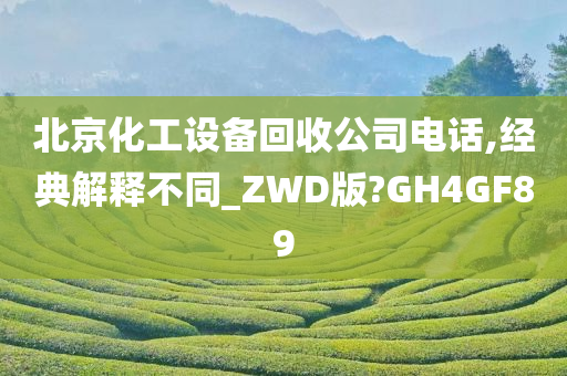 北京化工设备回收公司电话,经典解释不同_ZWD版?GH4GF89