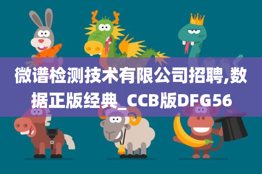 微谱检测技术有限公司招聘,数据正版经典_CCB版DFG56