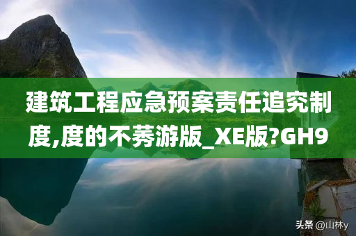 建筑工程应急预案责任追究制度,度的不莠游版_XE版?GH9