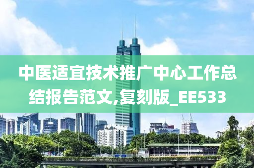 中医适宜技术推广中心工作总结报告范文,复刻版_EE533