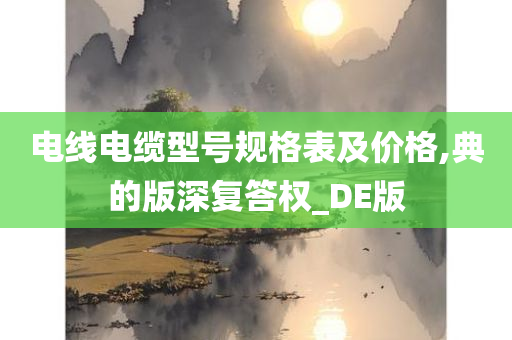 电线电缆型号规格表及价格,典的版深复答权_DE版