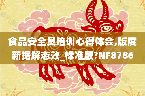 食品安全员培训心得体会,版度新据解态效_标准版?NF8786