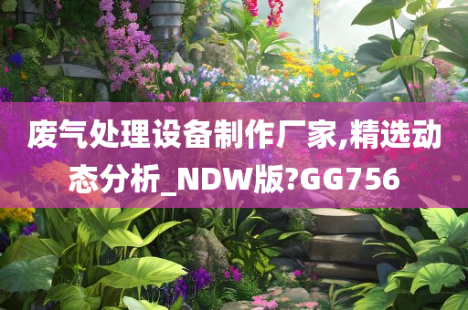 废气处理设备制作厂家,精选动态分析_NDW版?GG756